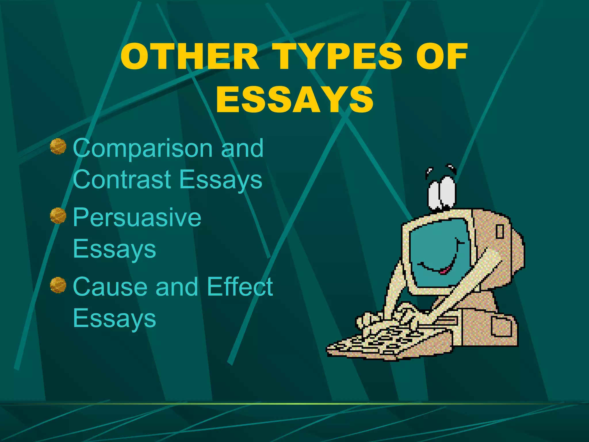 OTHER TYPES OF
      ESSAYS
Comparison and
Contrast Essays
Persuasive
Essays
Cause and Effect
Essays
 