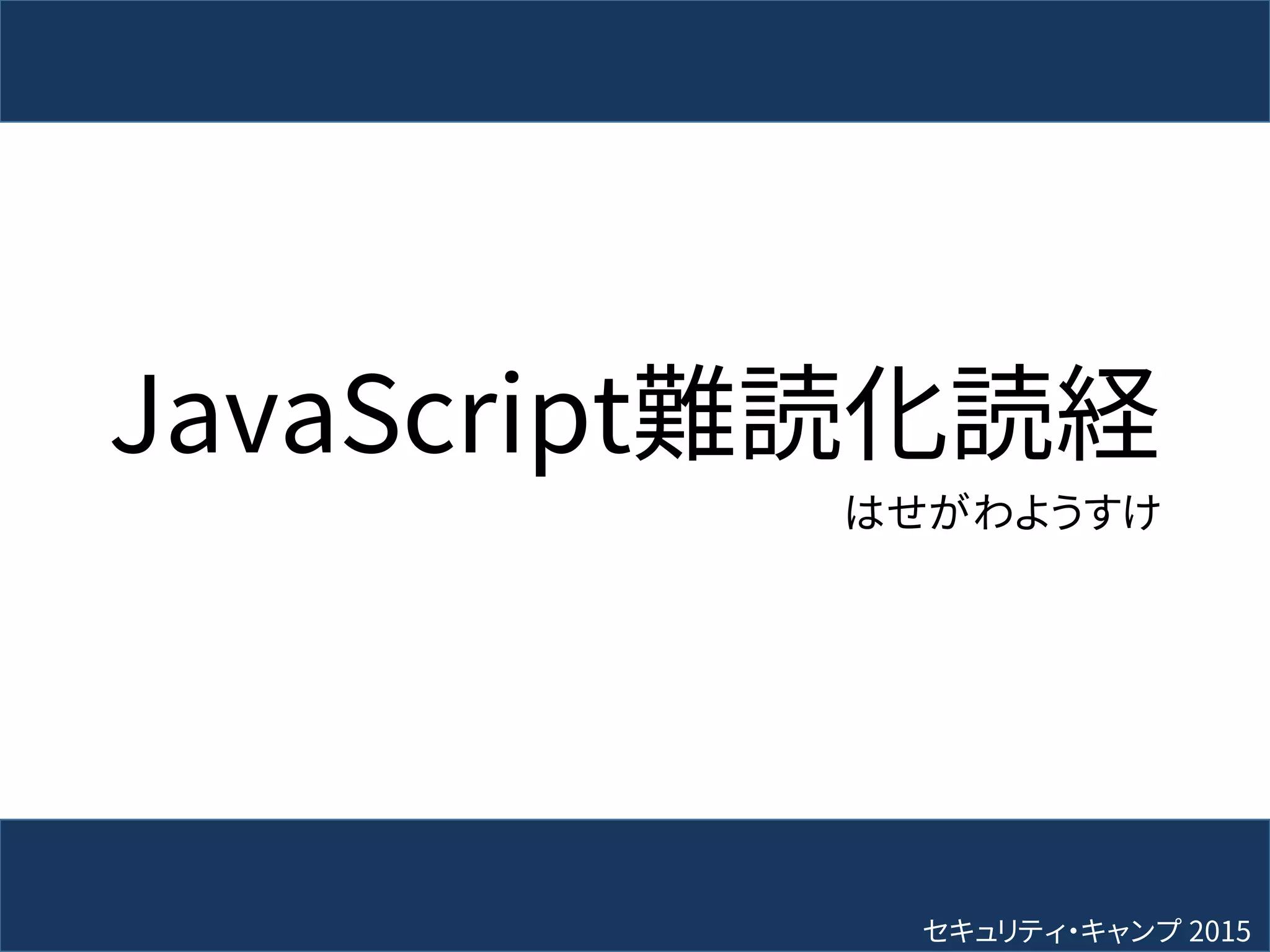 JavaScript難読化読経
はせがわようすけ
セキュリティ・キャンプ 2015
 