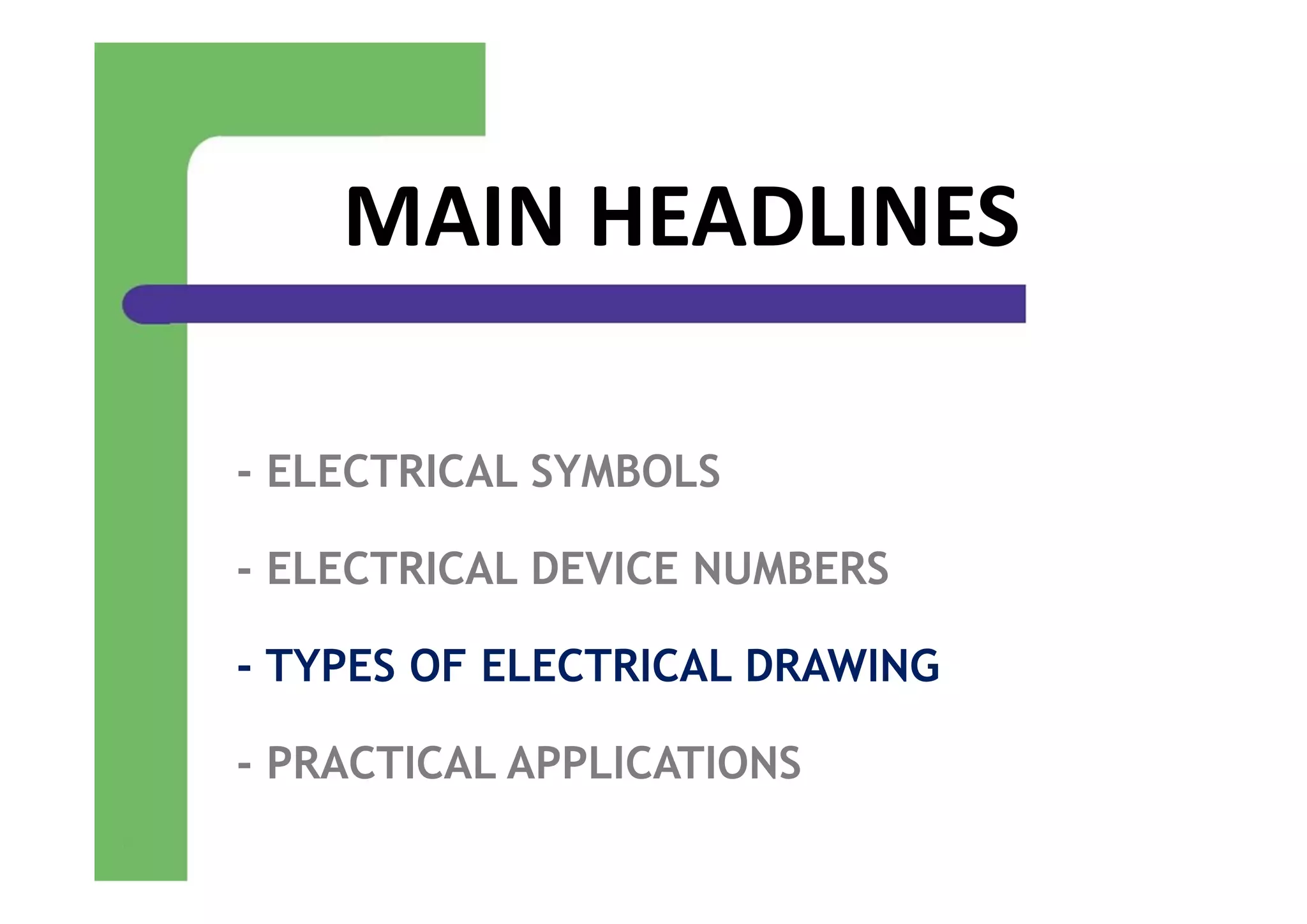 MAIN HEADLINES
- ELECTRICAL SYMBOLS
- ELECTRICAL DEVICE NUMBERS
- TYPES OF ELECTRICAL DRAWING
- PRACTICAL APPLICATIONS
 