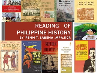 READING OF
PHILIPPINE HISTORY
BY: PENN T. LARENA ,MPA,KCR
 