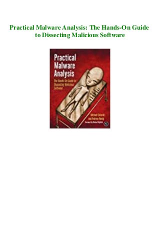 Practical Malware Analysis: The Hands-On Guide
to Dissecting Malicious Software
 