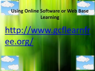 Using Online Software or Web Base
Learning

http://www.gcflearnfr
ee.org/

 
