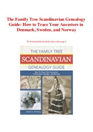 The Family Tree Scandinavian Genealogy
Guide: How to Trace Your Ancestors in
Denmark, Sweden, and Norway
To download this book the link on the page 5
 