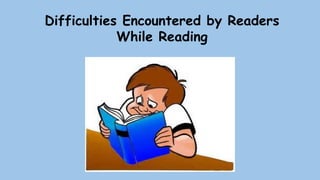 Difficulties Encountered by Readers
While Reading
 