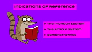Indications of Reference
► The Pronoun System
► The Article System
► Demonstratives
 