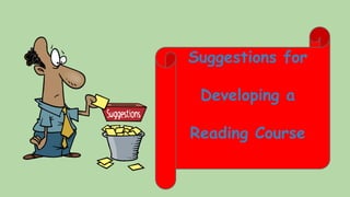 Suggestions for
Developing a
Reading Course
 