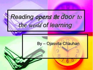 Reading opens the door to
the world of learning
By – Ojasvita Chauhan

 