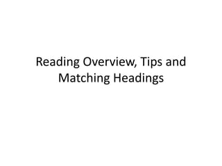 Reading Overview, Tips and
Matching Headings
 
