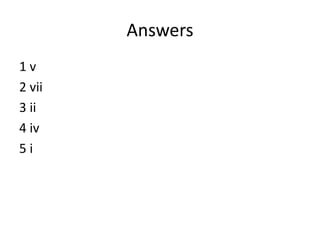 Answers
1 v
2 vii
3 ii
4 iv
5 i
 