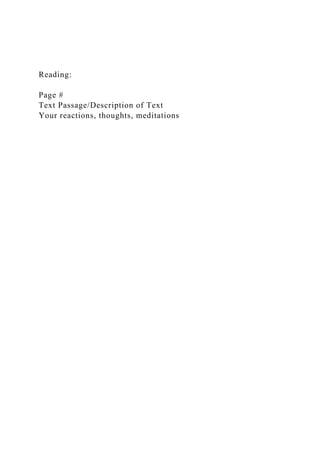 Reading:
Page #
Text Passage/Description of Text
Your reactions, thoughts, meditations
 