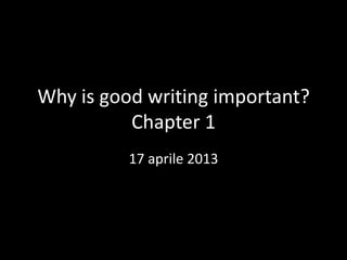 Why is good writing important?
Chapter 1
17 aprile 2013
 