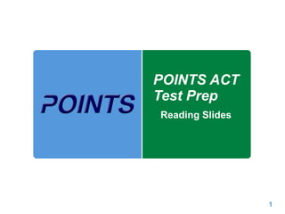 1
POINTS ACT
Test Prep
Reading Slides
 
