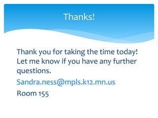 Thank you for taking the time today!
Let me know if you have any further
questions.
Sandra.ness@mpls.k12.mn.us
Room 155
Thanks!
 