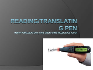 Reading/Translating PenMegan Youells,Yu GAO,  Carl Dixon, Chris Miller, Kyle Yoder 
