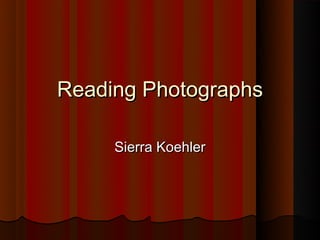 Reading Photographs

     Sierra Koehler
 
