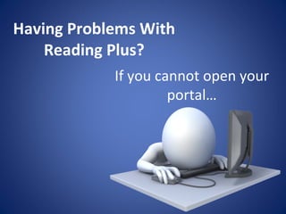 Having Problems With Reading Plus? If you cannot open your portal… 