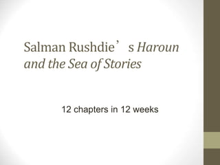 Salman Rushdie’s Haroun
and the Sea of Stories
12 chapters in 12 weeks
 
