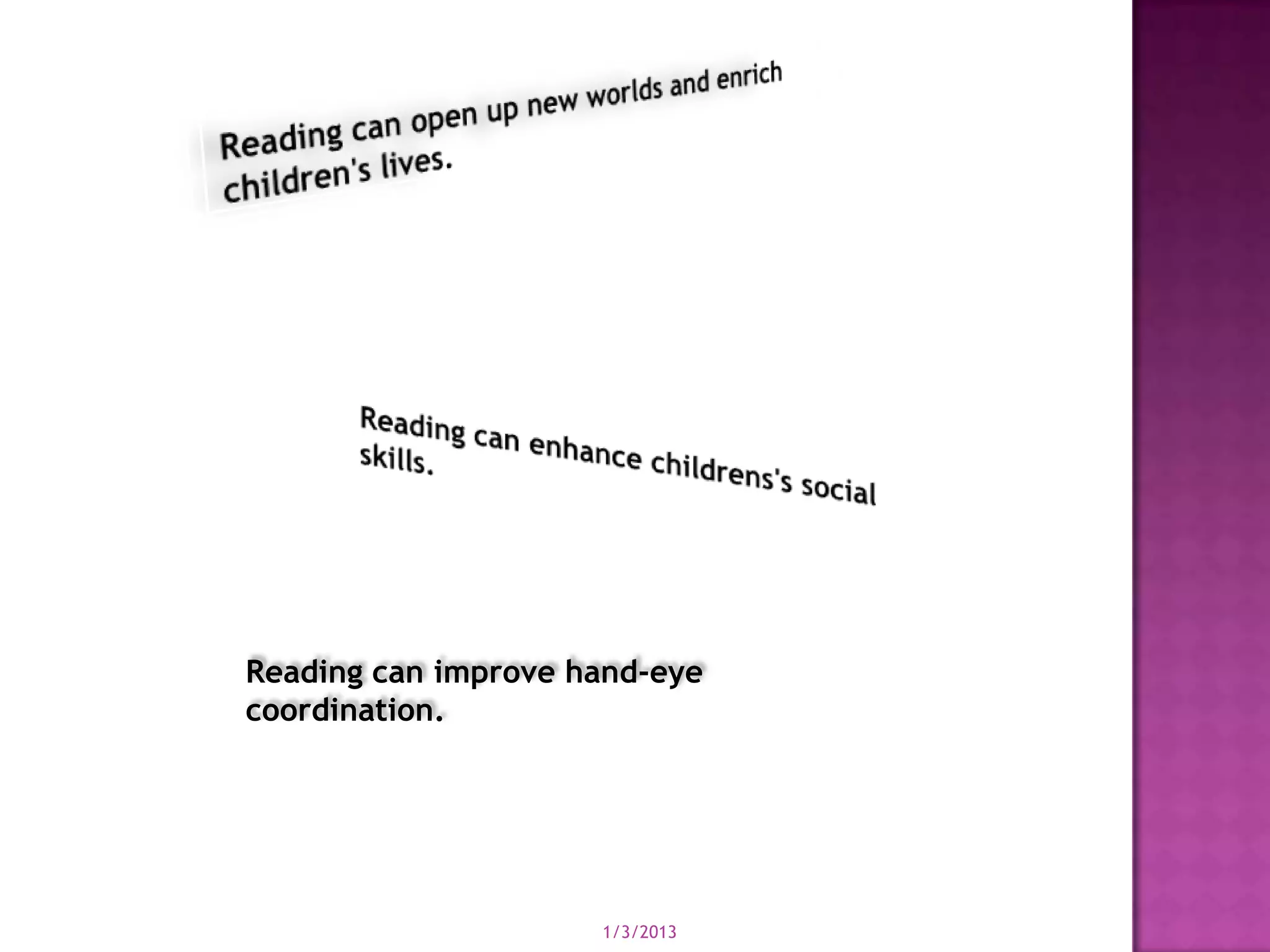 Reading can improve hand-eye
coordination.




                     1/3/2013
 