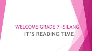WELCOME GRADE 7 -SILANG
IT’S READING TIME
 