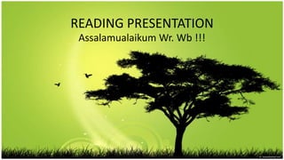 READING PRESENTATION
 Assalamualaikum Wr. Wb !!!
 