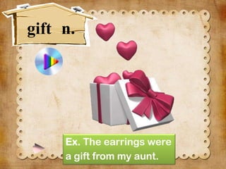 gift n.

Ex. The earrings were
a gift from my aunt.

 