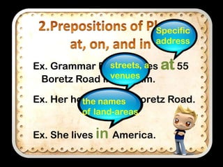 Specific
address
streets, a
Ex. Grammar English lives at 55
Boretz Road invenues
Durham.

Ex. Her housenames Boretz Road.
the is on
of land-areas

Ex. She lives in America.

 