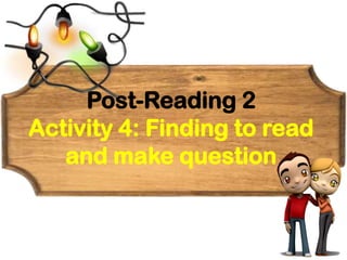 Post-Reading 2
Activity 4: Finding to read
and make question

 