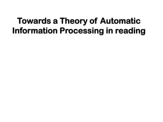 Towards a Theory of Automatic
Information Processing in reading
 
