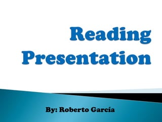 Reading Presentation  By: Roberto García 