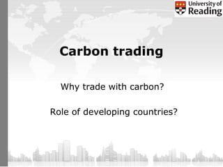 Carbon trading

  Why trade with carbon?

Role of developing countries?
 