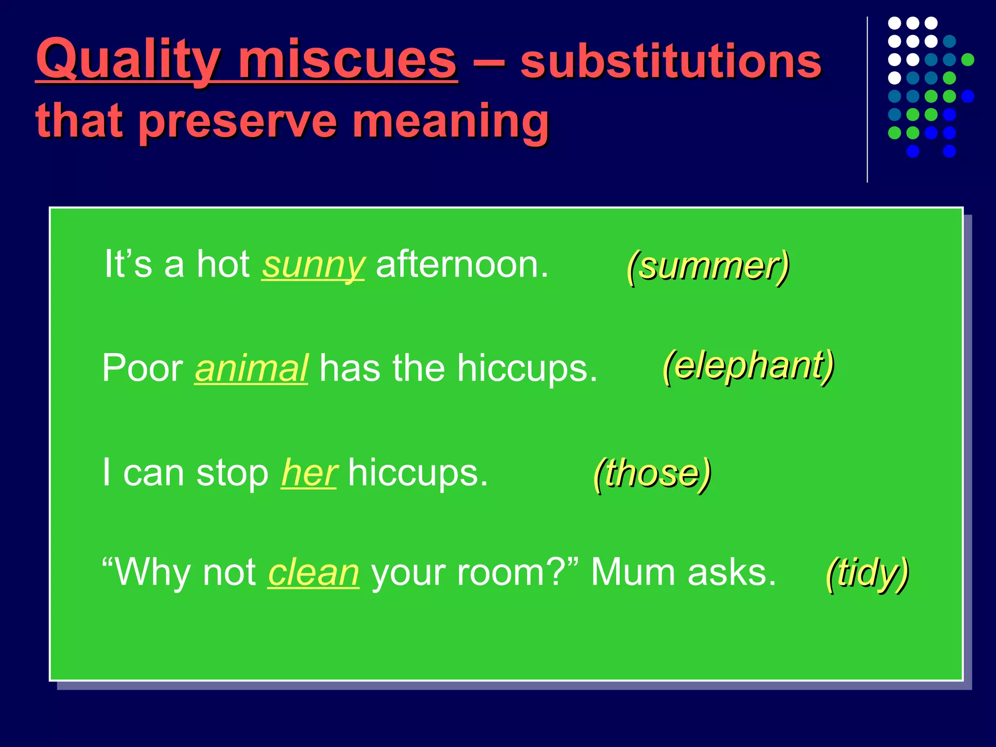 Quality miscuesQuality miscues –– substitutionssubstitutions
that preserve meaningthat preserve meaning
(summer)(summer)
(elephant)(elephant)
“Why not clean your room?” Mum asks.
It’s a hot sunny afternoon.
Poor animal has the hiccups.
I can stop her hiccups. (those)(those)
(tidy)(tidy)
 