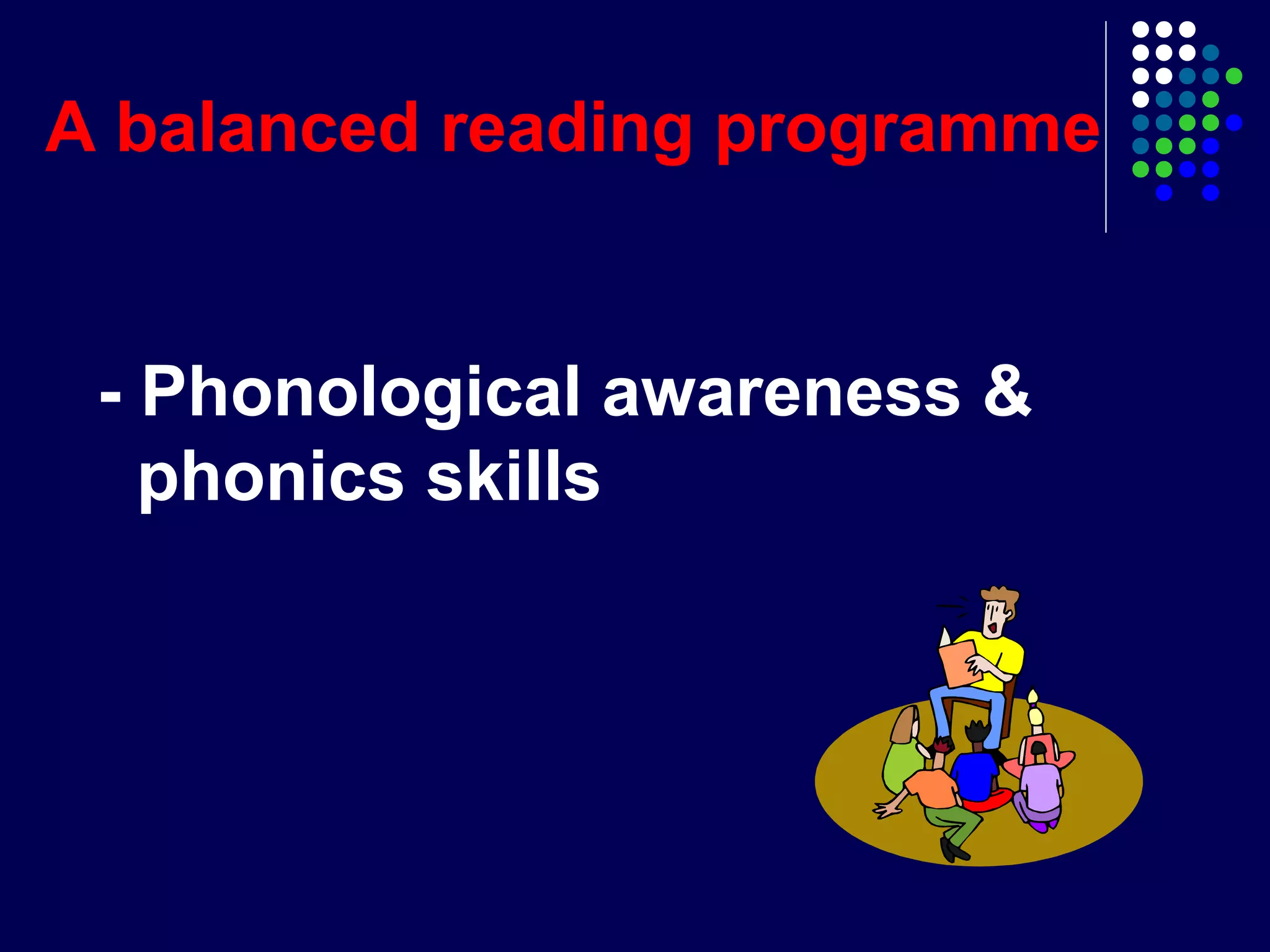 - Phonological awareness &
phonics skills
A balanced reading programme
 
