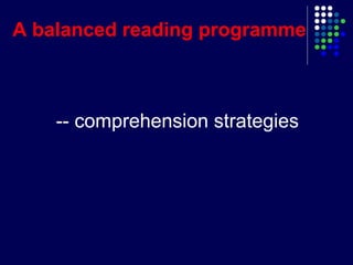 -- comprehension strategies
A balanced reading programme
 