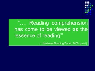 “…. Reading comprehension
has come to be viewed as the
‘essence of reading’”
---(National Reading Panel, 2000, p.4-1)
 