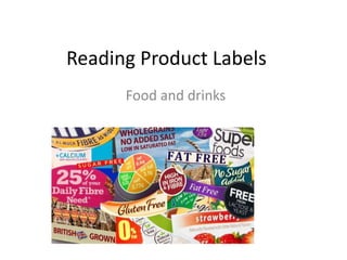 Reading Product Labels
Food and drinks
 