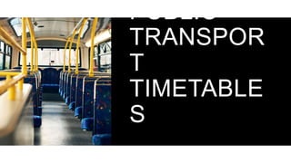 PUBLIC
TRANSPOR
T
TIMETABLE
S
 