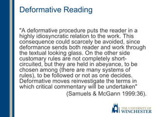 Deformative Reading
"A deformative procedure puts the reader in a
highly idiosyncratic relation to the work. This
conseque...