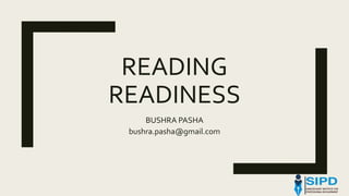READING
READINESS
BUSHRA PASHA
bushra.pasha@gmail.com
 