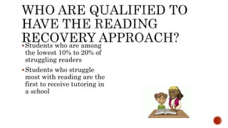 Students who are among
the lowest 10% to 20% of
struggling readers
Students who struggle
most with reading are the
first to receive tutoring in
a school
 