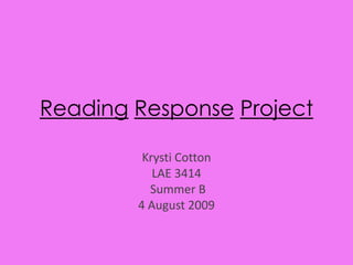 ReadingResponseProject Krysti Cotton LAE 3414  Summer B 4 August 2009 