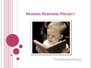 Reading Response Project	 			         Created by: Jessica Simmons 