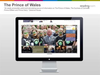 The Prince of Wales
“An easily accessible useful and stimulating source of information on The Prince of Wales, The Duchess of Cornwall,
Prince William and Prince Harry.” Clarence House
 