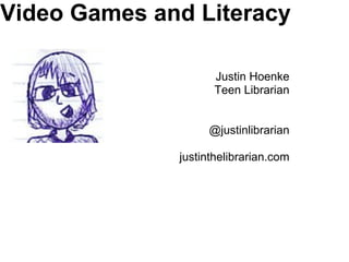 Video Games and Literacy

                    Justin Hoenke
                    Teen Librarian


                   @justi...