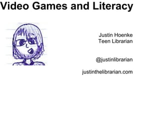 Video Games and Literacy

                    Justin Hoenke
                    Teen Librarian


                   @justinlibrarian

              justinthelibrarian.com
 
