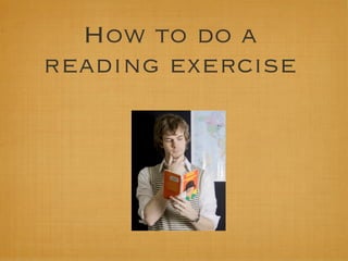 How to do a
reading exercise
 