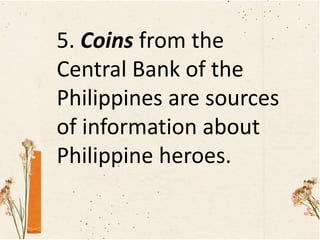 5. Coins from the
Central Bank of the
Philippines are sources
of information about
Philippine heroes.
 