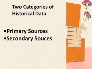 Two Categories of
Historical Data
•Primary Sources
•Secondary Souces
 
