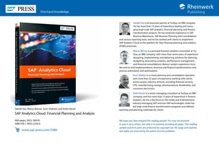 First-hand knowledge.
We hope you have enjoyed this reading sample. You may recommend
or pass it on to others, but only in its entirety, including all pages. This reading
sample and all its parts are protected by copyright law. All usage and exploita-
tion rights are reserved by the author and the publisher.
Satwik Das is an associate partner at TruQua, an IBM company.
He has more than 15 years of experience leading and mana-
ging large-scale SAP analytics, financial planning, and finance
transformation projects. He has extensive experience in SAP
Business Warehouse, SAP Business Planning and Consolidation,
and various reporting tools, and he has worked with clients to implement
SAP Analytics Cloud as the platform for their financial planning and analytics
(FP&A) processes.
Marius Berner is a principal business analytics consultant at Tru-
Qua, an IBM company, with more than seven years of experience
designing, implementing, and delivering solutions for planning,
budgeting, forecasting, analytics, performance management,
and financial consolidations. Marius’s project experience inclu-
des end-to-end implementations, business and finance transformations, and
process automation and optimization.
Satwik Das, Marius Berner, Suvir Shahani, and Ankit Harish
SAP Analytics Cloud: Financial Planning and Analysis
468 pages, 2022, $89.95
ISBN 978-1-4932-2236-0
www.sap-press.com/5486
Suvir Shahani is a cloud planning and consolidation specialist
with more than 22 years of experience working with clients
across various industry verticals, including financial services,
CPG, manufacturing, energy, pharmaceutical, distribution, and
consumer electronics.
Ankit Harish is a senior managing consultant at TruQua, an IBM
company, and has more than 15 years of experience in finance
analytics. He has a key focus on the media and entertainment
industry leveraging SAP and non-SAP technologies. Ankit has
led large-scale finance transformation programs and defined
reporting and planning roadmaps for clients.
 