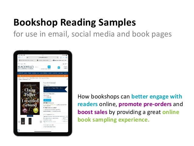 Bookshop Reading Samples
for use in email, social media and book pages
How bookshops can better engage with
readers online, promote pre-orders and
boost sales by providing a great online
book sampling experience.
 