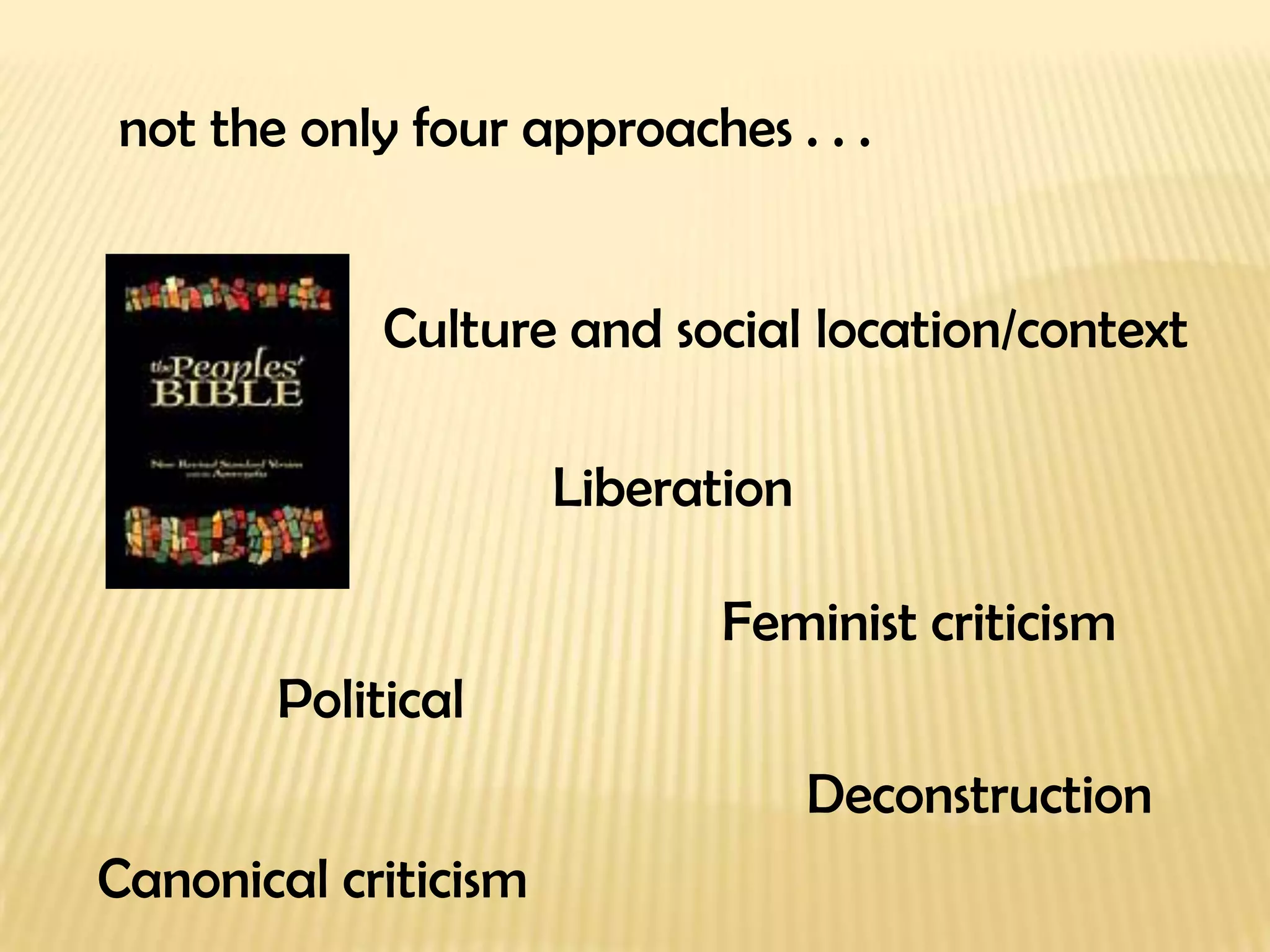 not the only four approaches . . . Culture and social location/context Feminist criticism Liberation Political Deconstruction Canonical criticism 